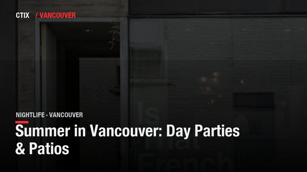 Summer in Vancouver: Day Parties & Patios