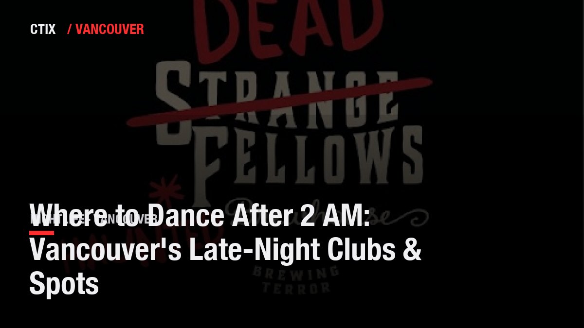 Where to Dance After 2 AM: Vancouver's Late-Night Clubs & Spots